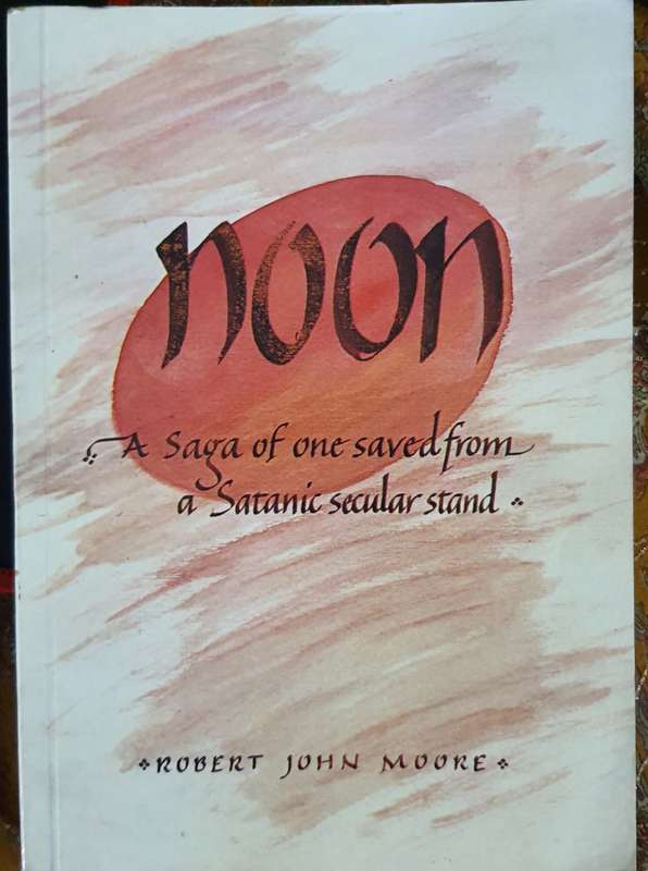 Robert John Moore: NOON - A saga of one saved from a Satanic secular stand